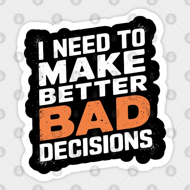 I Need to Make Better Bad Decisions Funny Life Choices Sticker by Anticorporati